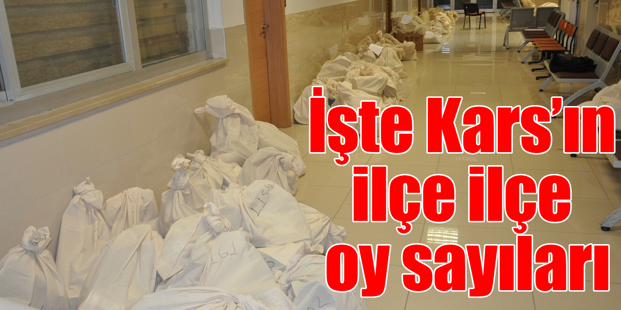 İşte Kars’ın ilçe ilçe oy sayıları