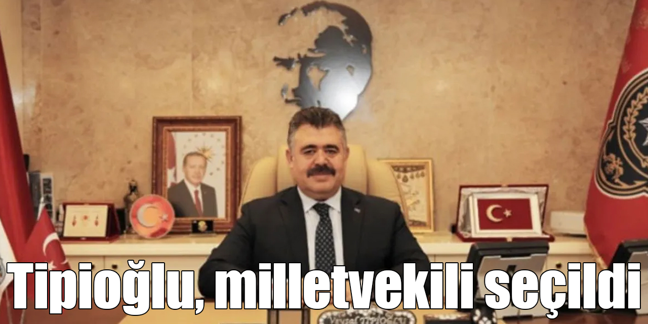 Karslı Emniyet Müdürü Veysel Tipioğlu, milletvekili seçildi