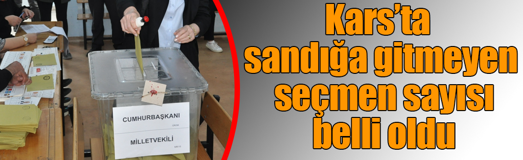 Kars’ta 37 bin 857 kişi sandığa gitmedi