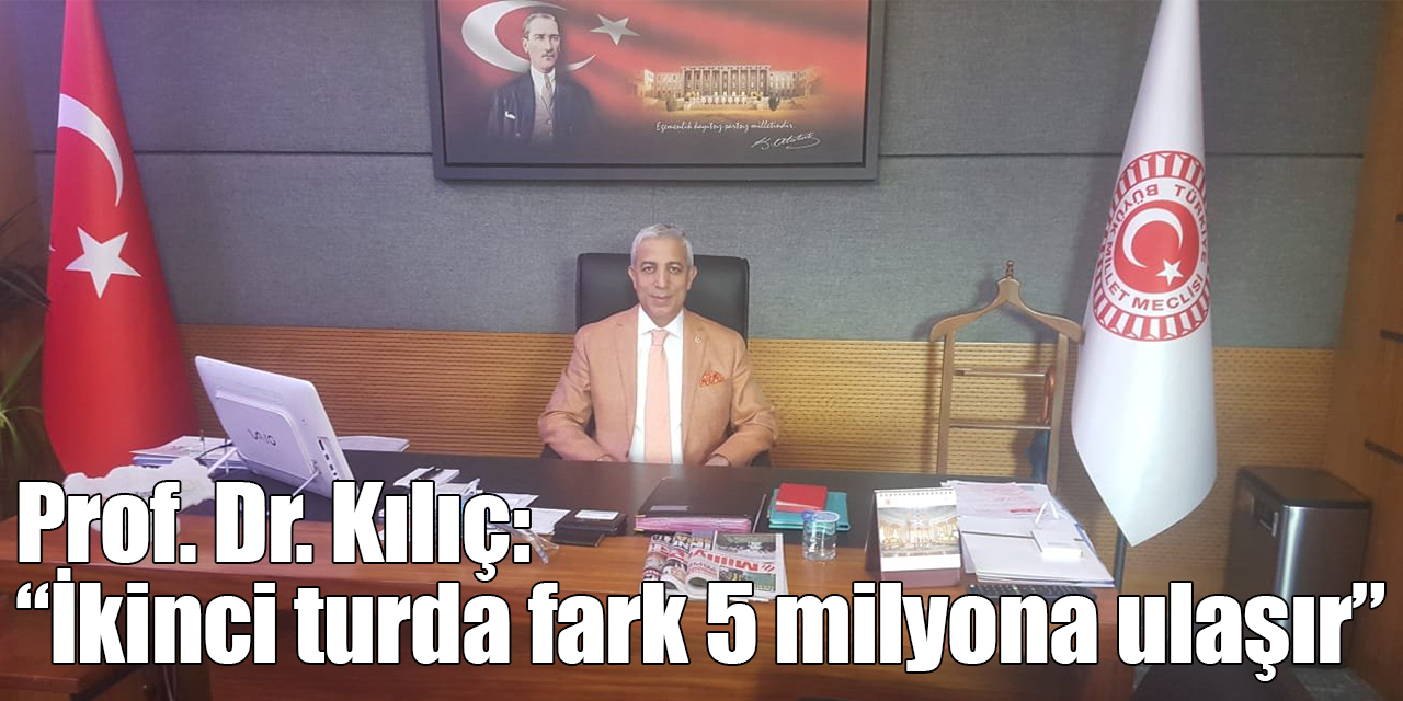 Prof. Dr. Kılıç: ”İkinci turda fark 5 milyona ulaşır”