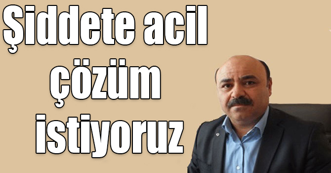 Türk Sağlık-Sen Kars Şube Başkanı Erhan Sarıkaya: Şiddete acil çözüm istiyoruz