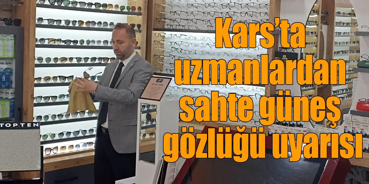 Kars’ta uzmanlardan sahte güneş gözlüğü uyarısı