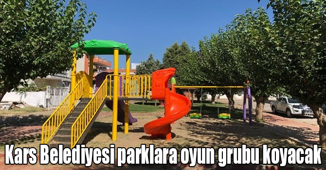 Kars Belediyesi parklara oyun grubu koyacak