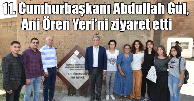 11. Cumhurbaşkanı Abdullah Gül, Ani Ören Yeri’ni ziyaret etti