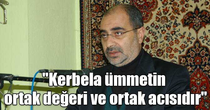 "Kerbela ümmetin ortak değeri ve ortak acısıdır"
