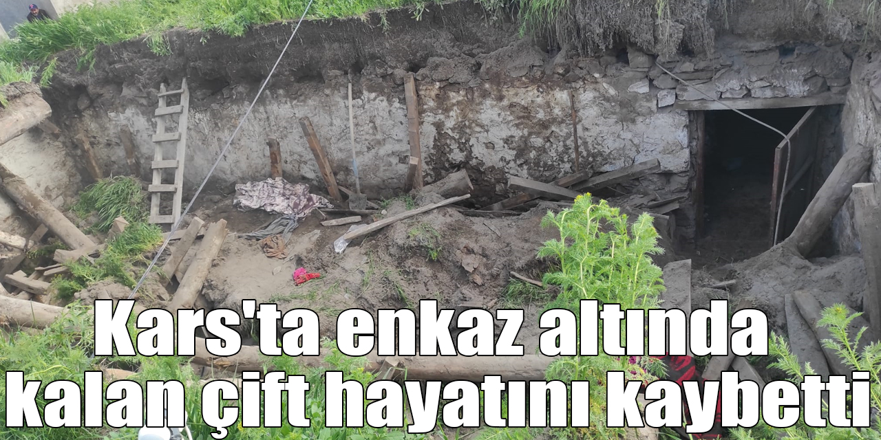 Kars'ta enkaz altında kalan çift hayatını kaybetti