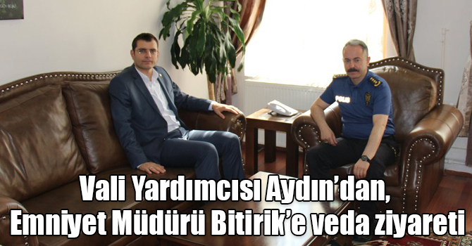 Vali Yardımcısı Aydın’dan, İl Emniyet Müdürü Bitirik’e veda ziyareti