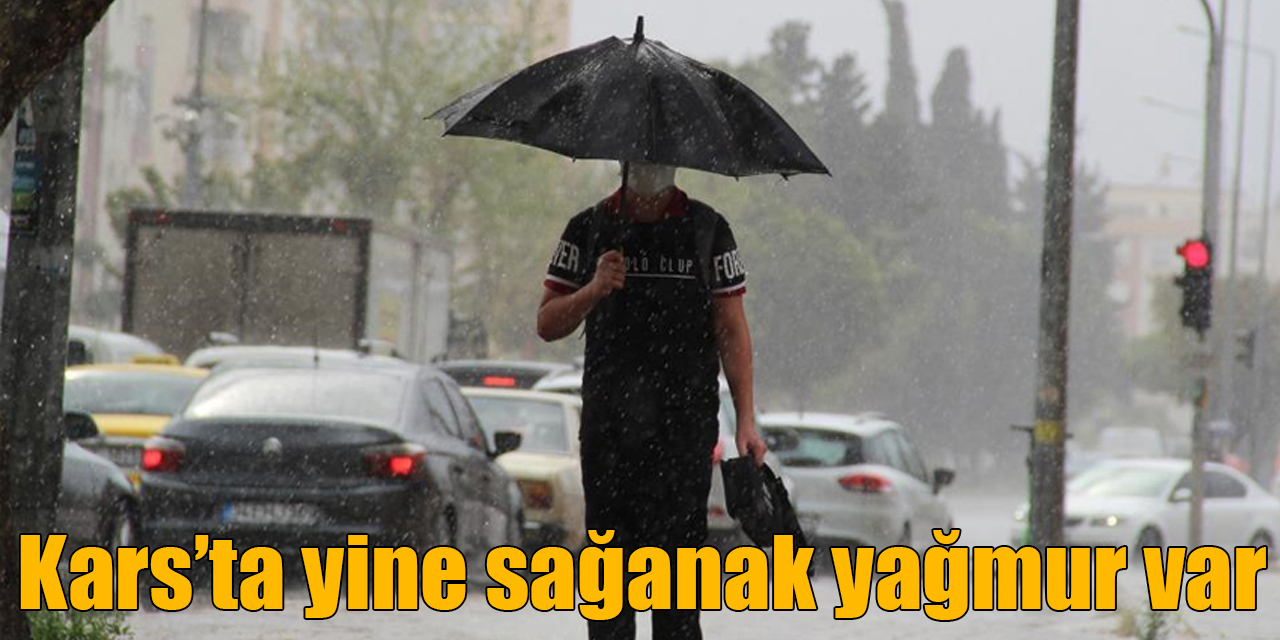 Kars’ta yine sağanak yağmur var