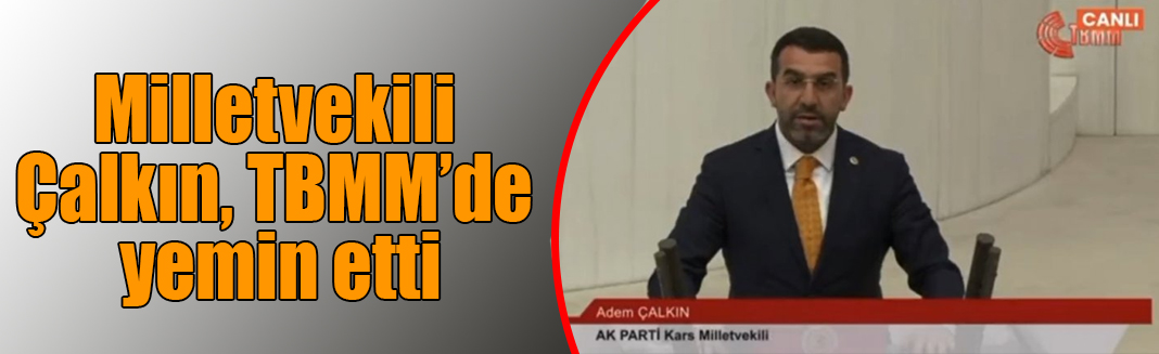 AK Parti Kars Milletvekili Adem Çalkın, TBMM’de yemin etti