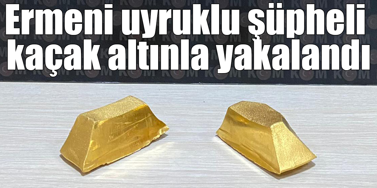 Ermeni uyruklu şüpheli uygulama noktasında kaçak altınla yakalandı