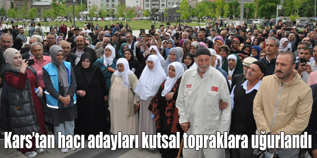 Kars’tan hacı adayları kutsal topraklara uğurlandı