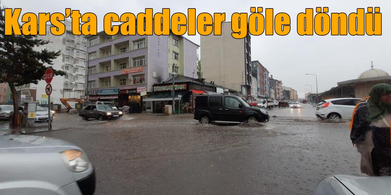 Meteoroloji uyarmıştı, Kars’ta caddeler göle döndü