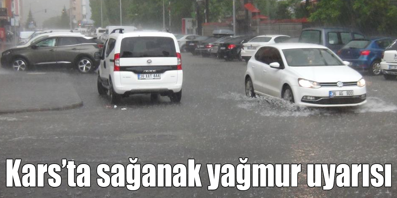 Kars’ta sağanak yağmur uyarısı