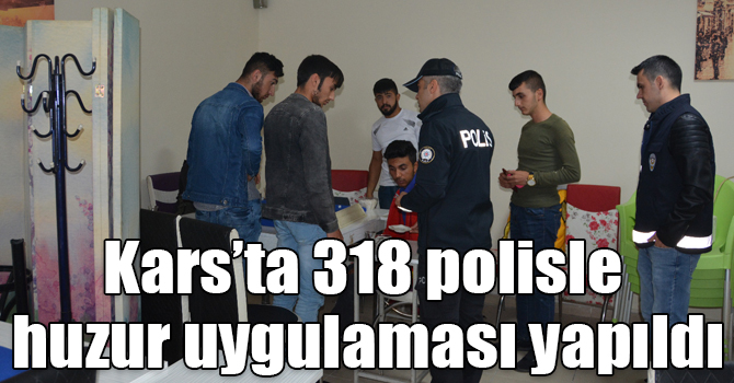 Kars’ta 318 polisle huzur uygulaması yapıldı