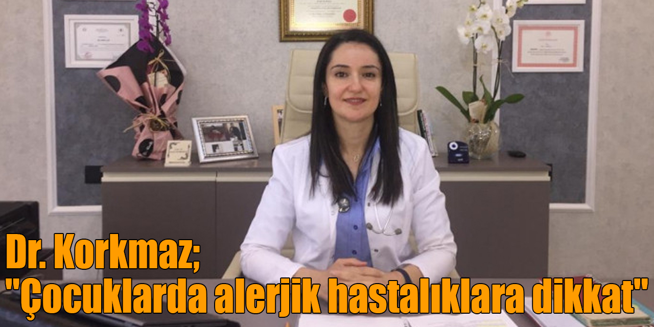 Dr. Korkmaz; "Çocuklarda alerjik hastalıklara dikkat"