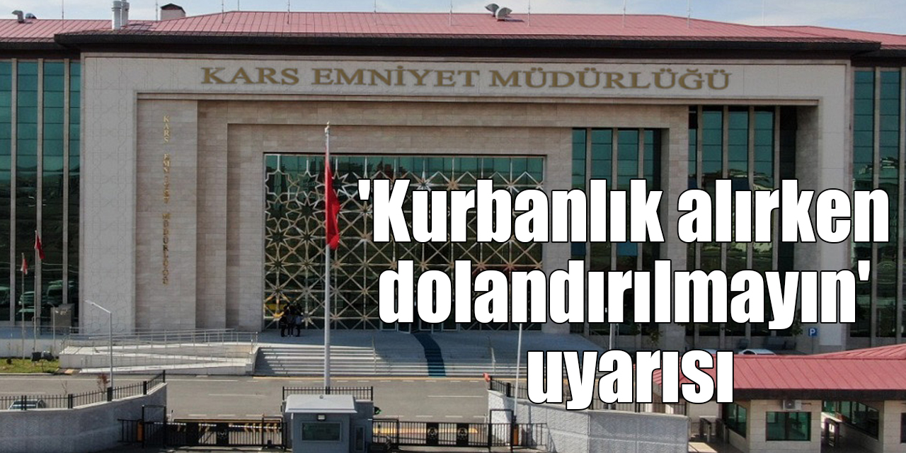 Kars polisinden 'kurbanlık alırken dolandırılmayın' uyarısı