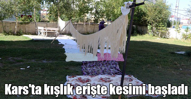 Kars'ta kışlık erişte kesimi başladı