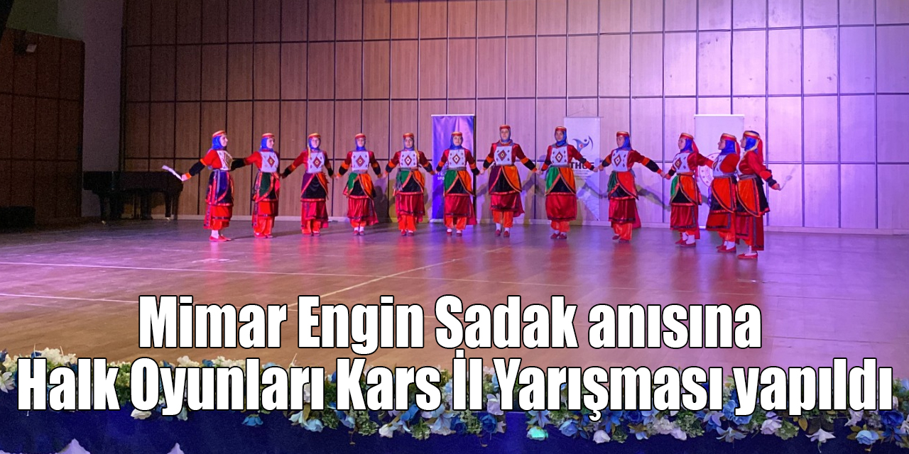 Mimar Engin Sadak anısına Halk Oyunları Kars İl Yarışması yapıldı