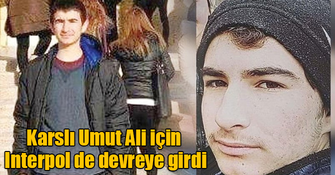Karslı Umut Ali için Interpol de devreye girdi