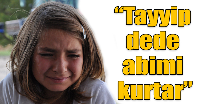 Bengü Nisa Özmen: “Tayyip dede abimi kurtar”