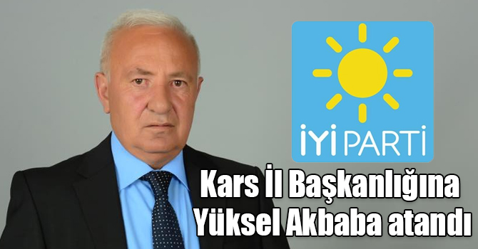 İYİ Parti Kars İl Başkanlığına Yüksel Akbaba atandı
