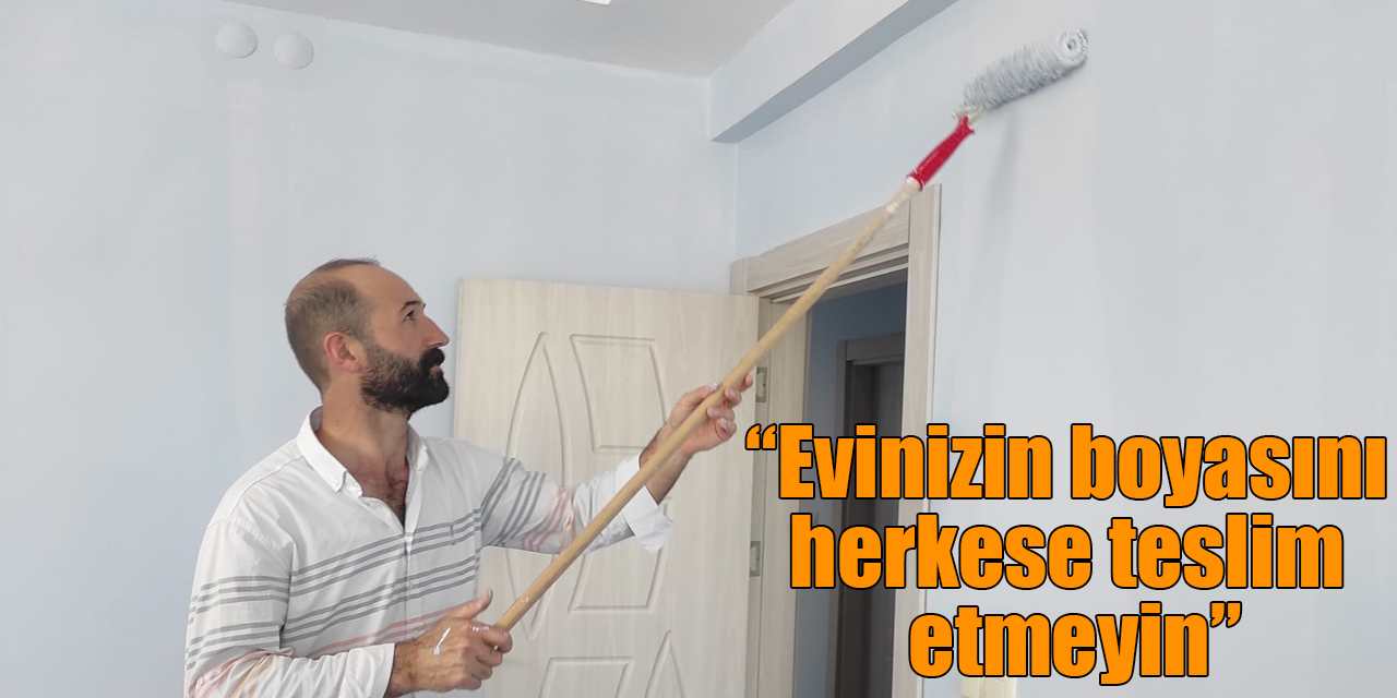 “Evinizin boyasını herkese teslim etmeyin”