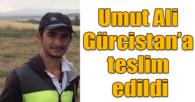 Ermenistan’ta tutuklu bulunan Umut Ali Gürcistan’a teslim edildi