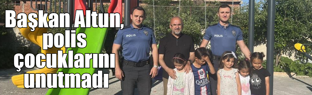Başkan Altun, polis çocuklarını unutmadı