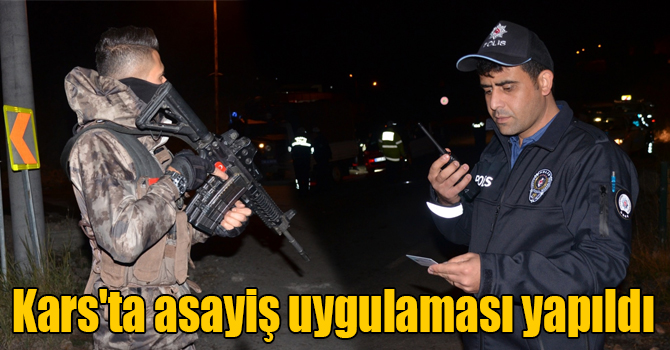 Kars'ta asayiş uygulaması yapıldı