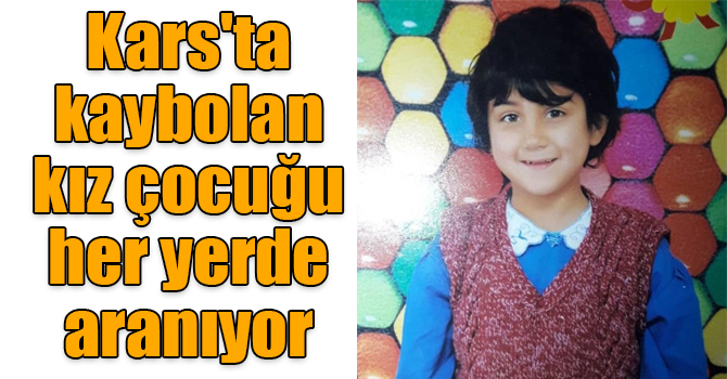 Kars'ta kaybolan kız çocuğu her yerde aranıyor