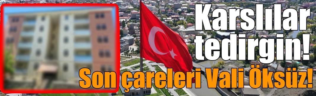 Karslılar tedirgin!