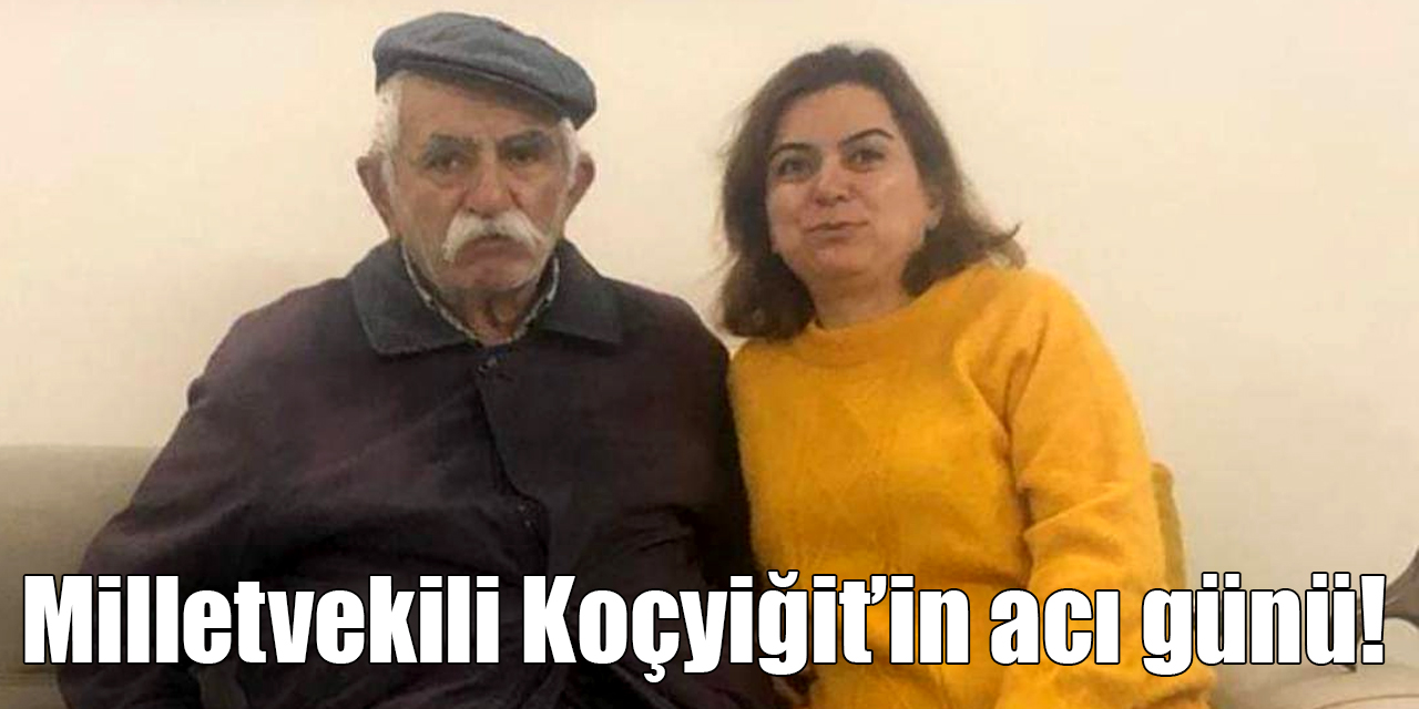 Milletvekili Koçyiğit’in acı günü!