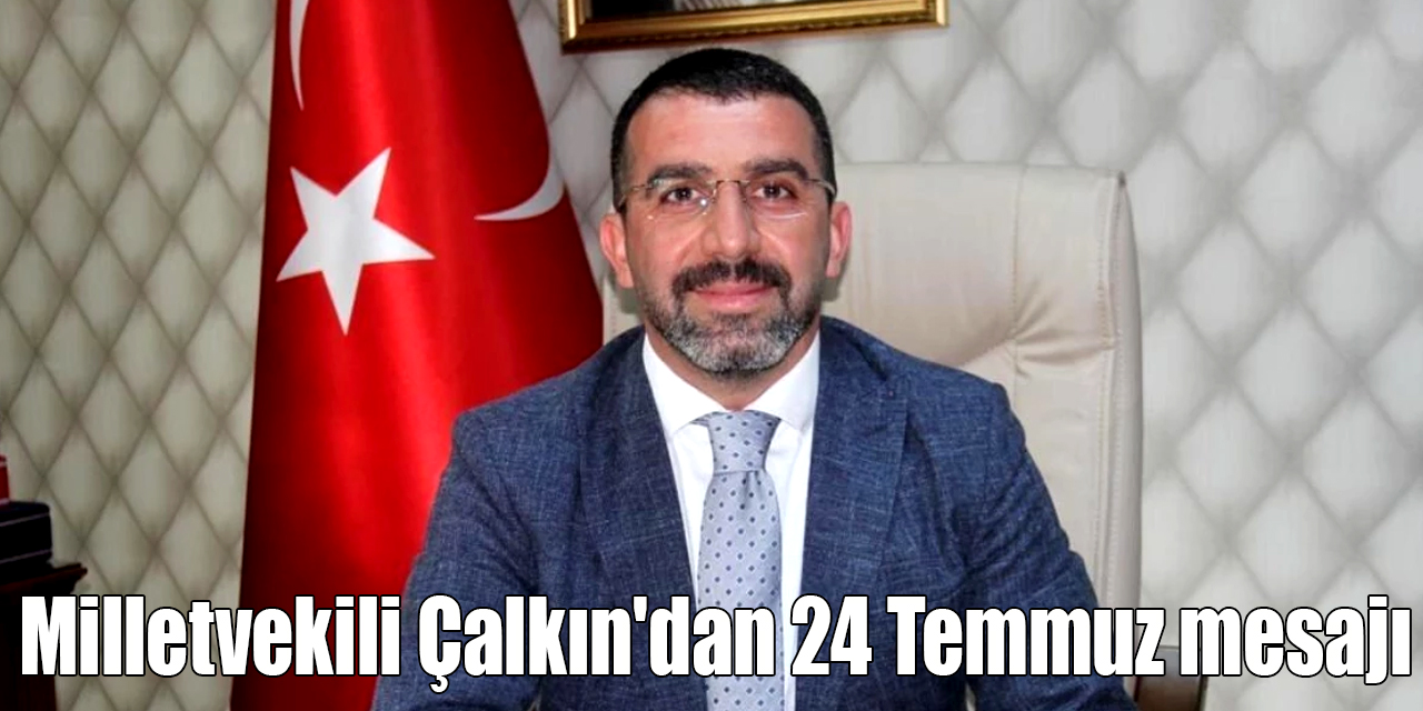 Milletvekili Çalkın'dan 24 Temmuz mesajı