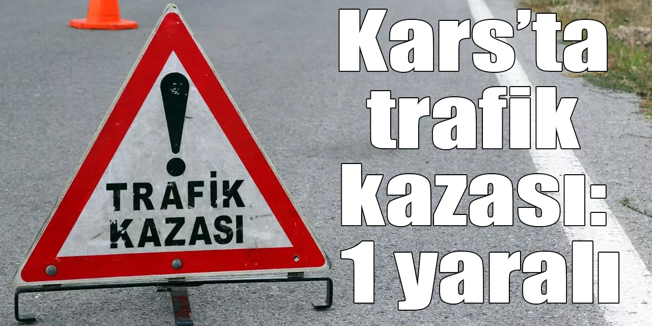 Kars’ta trafik kazası: 1 yaralı