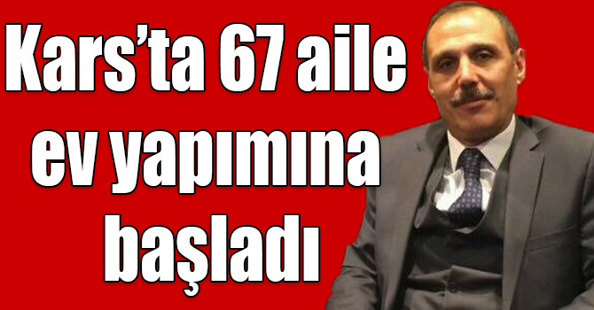 Kars’ta 67 aile ev yapımına başladı