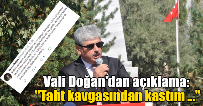 Vali Doğan'dan açıklama: "Taht kavgasından kastım ..."