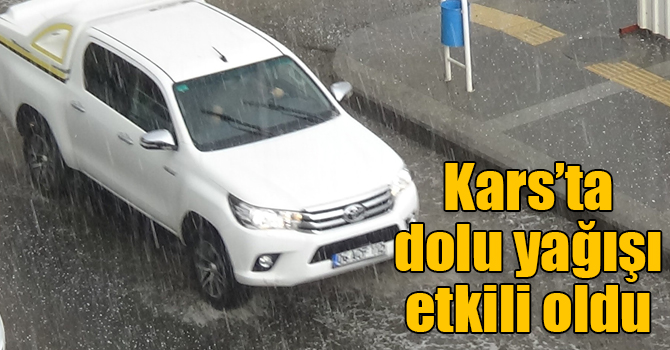 Kars’ta dolu yağışı etkili oldu