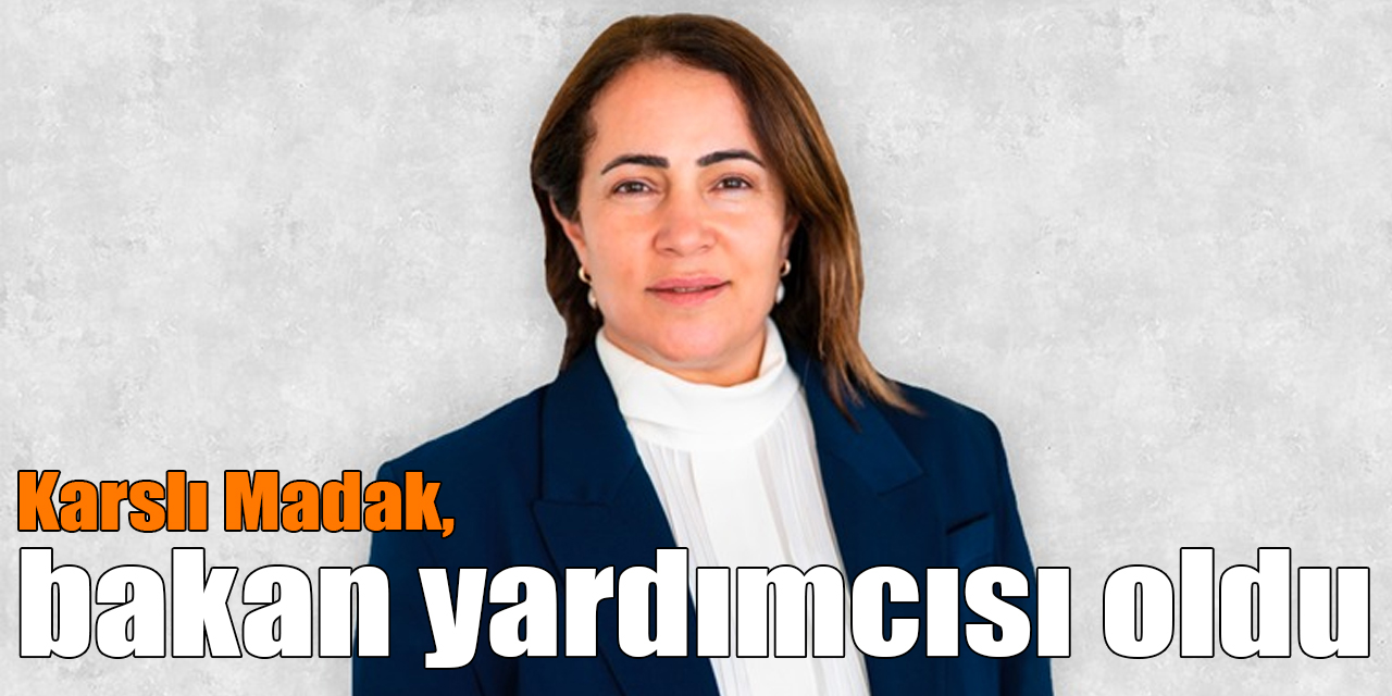 Karslı Madak, bakan yardımcısı oldu