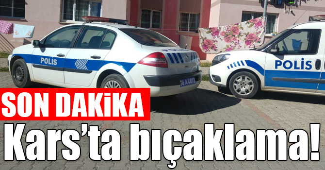 Kars’ta bıçaklama!