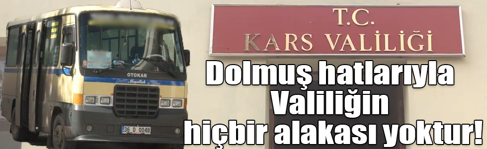 Kars’ta dolmuş hatlarıyla Valiliğin hiçbir alakası yoktur!