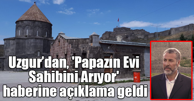 Uzgur’dan, 'Papazın Evi Sahibini Arıyor' haberine açıklama geldi
