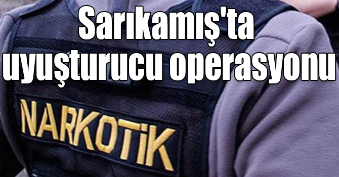 Sarıkamış'ta uyuşturucu operasyonu