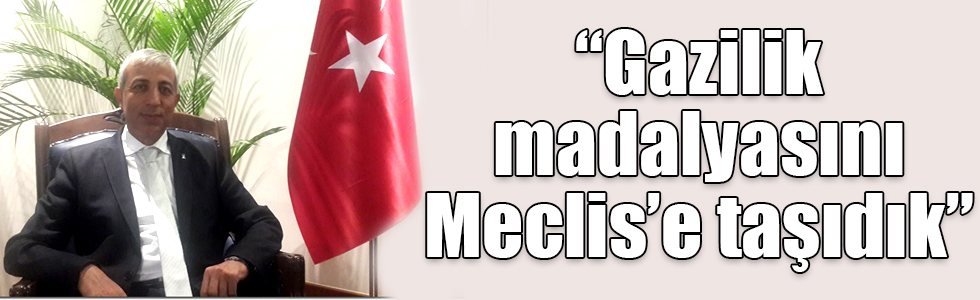 Milletvekili Prof. Dr. Kılıç: “Gazilik madalyasını Meclis’e taşıdık”