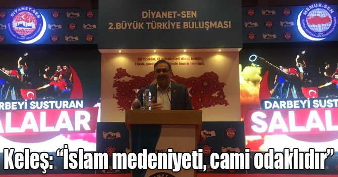 Keleş: “İslam medeniyeti, cami odaklıdır”