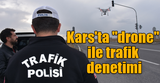 Kars'ta "drone" ile trafik denetimi