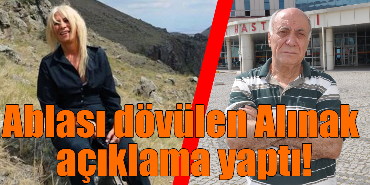 Ablası dövülen eski milletvekili Alınak açıklama yaptı!