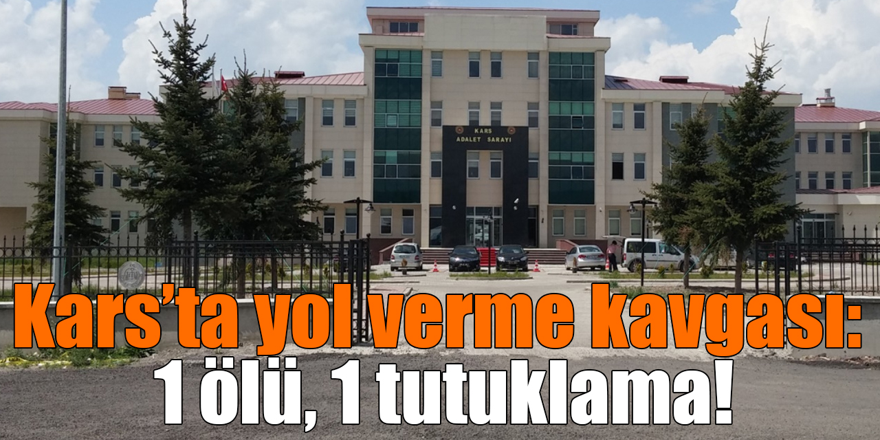 Kars’ta yol verme kavgası: 1 ölü, 1 tutuklama!