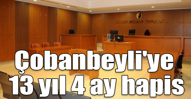 Eski 109. Topçu Alayı Komutanı Çobanbeyli'ye 13 yıl 4 ay hapis