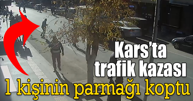 Kars’ta trafik kazası: 1 kişinin parmağı koptu