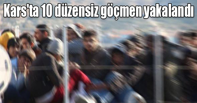 Kars'ta 10 düzensiz göçmen yakalandı